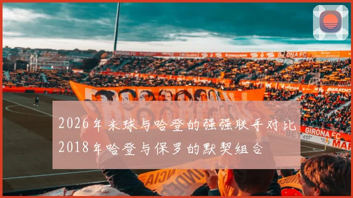 2026年米球与哈登的强强联手对比2018年哈登与保罗的默契组合